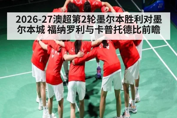 2026-27澳超第2轮墨尔本胜利对墨尔本城 福纳罗利与卡普托德比前瞻